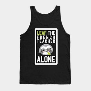 Funny French Teacher Pun - Leaf me Alone - Gifts for French Teachers Tank Top